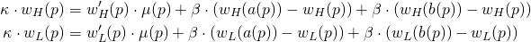 Rendered by QuickLaTeX.com \begin{align*} \kappa \cdot w_H(p) &= w_H'(p) \cdot \mu(p) + \beta \cdot \left( w_H( a(p)) - w_H(p) \right) + \beta \cdot \left( w_H( b(p) ) - w_H(p) \right) \\ \kappa \cdot w_L(p) &= w_L'(p) \cdot \mu(p) + \beta \cdot \left( w_L( a(p) ) - w_L(p) \right) + \beta \cdot \left( w_L( b(p) ) - w_L(p) \right) \end{align*}