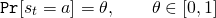 \begin{align*} \mathtt{Pr}[s_t=a] &= \theta, \qquad \theta \in [0,1] \end{align*}