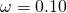 \omega = 0.10