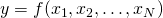 y = f(x_1,x_2,\ldots,x_N)