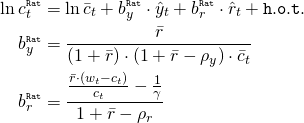 Rendered by QuickLaTeX.com \begin{align*} \ln c_t^{\scriptscriptstyle \mathtt{Rat}} &= \ln \bar{c}_t + b_y^{\scriptscriptstyle \mathtt{Rat}} \cdot \hat{y}_t + b_r^{\scriptscriptstyle \mathtt{Rat}} \cdot \hat{r}_t + \mathtt{h.o.t.} \\ b_y^{\scriptscriptstyle \mathtt{Rat}} &= \frac{\bar{r}}{(1 + \bar{r}) \cdot (1 + \bar{r} - \rho_y) \cdot \bar{c}_t} \\ b_r^{\scriptscriptstyle \mathtt{Rat}} &= \frac{\frac{\bar{r} \cdot (w_t - c_t)}{c_t} - \frac{1}{\gamma}}{1 + \bar{r} - \rho_r} \end{align*}