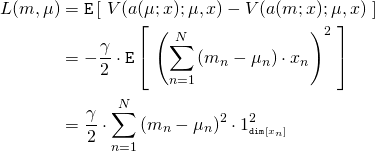 \begin{align*} L(m,\mu) &= \mathtt{E} \left[ \ V(a(\mu;x); \mu,x) - V(a(m;x); \mu,x) \ \right] \\ &= - \frac{\gamma}{2} \cdot \mathtt{E} \left[ \ \left( \sum_{n=1}^N \left( m_n - \mu_n \right) \cdot x_n \right)^2 \ \right] \\ &= \frac{\gamma}{2} \cdot \sum_{n=1}^N \left( m_n - \mu_n \right)^2 \cdot 1_{\scriptscriptstyle \mathtt{dim}[x_n]}^2 \end{align*}