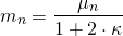 \begin{align*} m_n &= \frac{\mu_n}{1 + 2 \cdot \kappa} \end{align*}