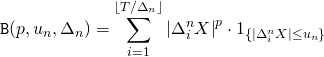 Rendered by QuickLaTeX.com \begin{align*} \mathtt{B}(p,u_n,\Delta_n) &= \sum_{i=1}^{\lfloor T/\Delta_n \rfloor} \left| \Delta_i^n X \right|^p \cdot 1_{\{| \Delta_i^n X| \leq u_n \}} \end{align*}