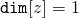 \begin{align*} \mathtt{dim}[z] &= 1 \end{align*}