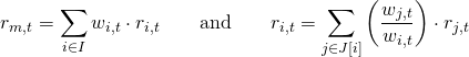 \begin{align*} r_{m,t} &= \sum_{i \in I} w_{i,t} \cdot r_{i,t} \qquad \text{and} \qquad r_{i,t} = \sum_{j \in J[i]} \left( \frac{w_{j,t}}{w_{i,t}} \right) \cdot r_{j,t} \end{align*}