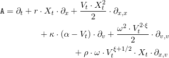Rendered by QuickLaTeX.com \begin{align*} \mathtt{A} &= \partial_t + r \cdot X_t \cdot \partial_x + \frac{V_t \cdot X_t^2}{2} \cdot \partial_{x,x} \\ &\qquad \qquad + \kappa \cdot \left( \alpha - V_t \right) \cdot \partial_v + \frac{\omega^2 \cdot V_t^{2 \cdot \xi}}{2} \cdot \partial_{v,v} \\ &\qquad \qquad \qquad \qquad + \rho \cdot \omega \cdot V_t^{\xi + 1/2} \cdot X_t \cdot \partial_{x,v} \end{align*}