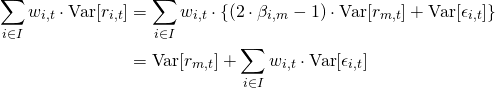 \begin{align*} \sum_{i \in I} w_{i,t} \cdot \mathrm{Var}[r_{i,t}] &= \sum_{i \in I} w_{i,t} \cdot \left\{ (2 \cdot \beta_{i,m} - 1) \cdot \mathrm{Var}[r_{m,t}] + \mathrm{Var}[\epsilon_{i,t}] \right\} \\  &= \mathrm{Var}[r_{m,t}] + \sum_{i \in I} w_{i,t} \cdot \mathrm{Var}[\epsilon_{i,t}] \end{align*}