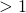 >1