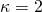 \kappa = 2