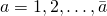 a = 1, 2, \ldots, \bar{a}