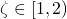 \zeta \in [1,2)