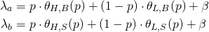 Rendered by QuickLaTeX.com \begin{align*} \lambda_a &= p \cdot \theta_{H,B}(p) + (1 - p) \cdot \theta_{L,B}(p) + \beta \\ \lambda_b &= p \cdot \theta_{H,S}(p) + (1 - p) \cdot \theta_{L,S}(p) + \beta \end{align*}