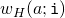 w_H(a;\mathtt{i})