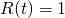 R(t) = 1