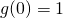 g(0) = 1