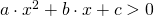 a \cdot x^2 + b \cdot x + c > 0