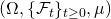 (\Omega, \{\mathcal{F}_t \}_{t \geq 0}, \mu)