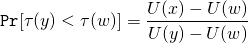\begin{align*} \mathtt{Pr}[\tau(y) < \tau(w)] &= \frac{U(x) - U(w)}{U(y) - U(w)} \end{align*}