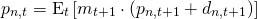 \begin{align*} p_{n,t} &= \mathrm{E}_t \left[ m_{t+1} \cdot \left(p_{n,t+1} + d_{n,t+1}\right) \right] \end{align*}