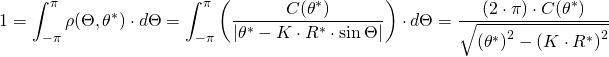 \begin{align*} 1 &= \int_{-\pi}^{\pi} \rho(\Theta,\theta^*) \cdot d\Theta = \int_{-\pi}^{\pi} \left( \frac{C(\theta^*)}{\left\vert \theta^* - K \cdot R^* \cdot \sin \Theta \right\vert} \right) \cdot d\Theta = \frac{(2 \cdot \pi) \cdot C(\theta^*)}{\sqrt{\left(\theta^*\right)^2 - \left( K \cdot R^*\right)^2}} \end{align*}