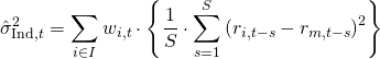 Rendered by QuickLaTeX.com \begin{align*} \hat{\sigma}_{\mathrm{Ind},t}^2 &= \sum_{i \in I} w_{i,t} \cdot \left\{ \frac{1}{S} \cdot \sum_{s = 1}^S \left( r_{i,t-s} - r_{m,t-s} \right)^2 \right\} \end{align*}