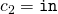 c_2 = \mathtt{in}