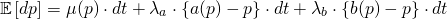 \begin{align*} \mathbb{E}\left[ dp \right] &= \mu(p) \cdot dt + \lambda_a \cdot \left\{ a(p) - p \right\} \cdot dt + \lambda_b \cdot \left\{ b(p) - p \right\} \cdot dt \end{align*}