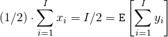 \begin{align*} (1/2) \cdot \sum_{i=1}^I x_i &= I/2 = \mathtt{E} \left[ \sum_{i=1}^I y_i \right] \end{align*}